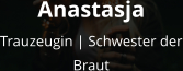 Anastasja Trauzeugin | Schwester der Braut