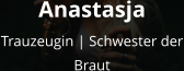 Anastasja Trauzeugin | Schwester der Braut