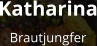 Katharina Brautjungfer